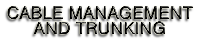 CABLE MANAGEMENT
AND TRUNKING